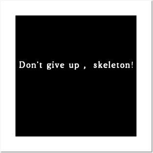 Don't Give Up, Skeleton! Posters and Art